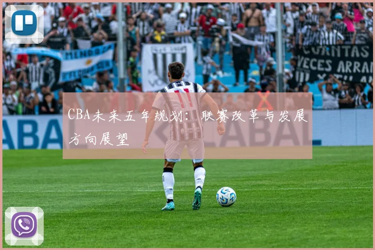 CBA未来五年规划:联赛改革与发展方向展望