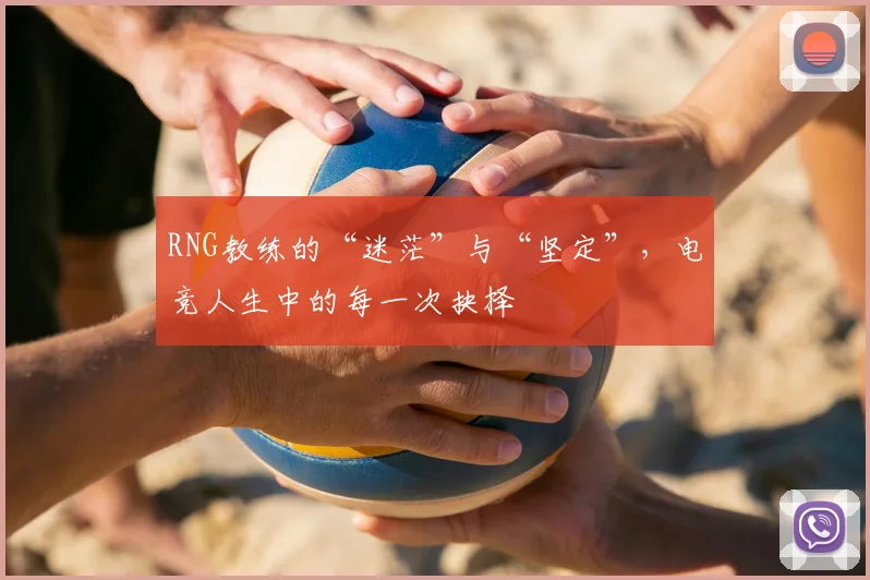 RNG教练的“迷茫”与“坚定”,电竞人生中的每一次抉择