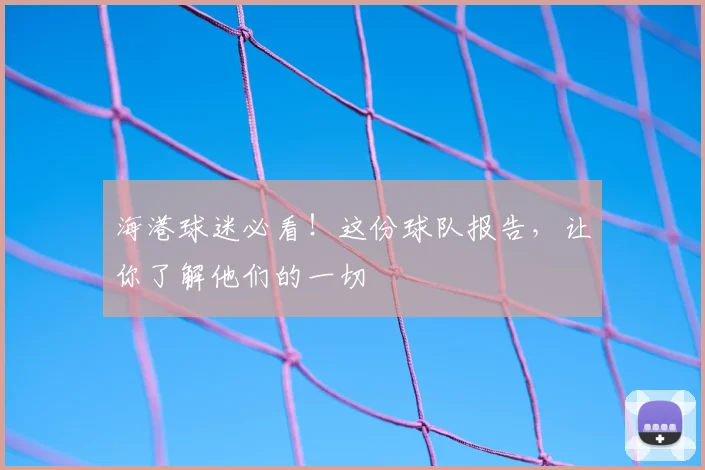 海港球迷必看！这份球队报告，让你了解他们的一切