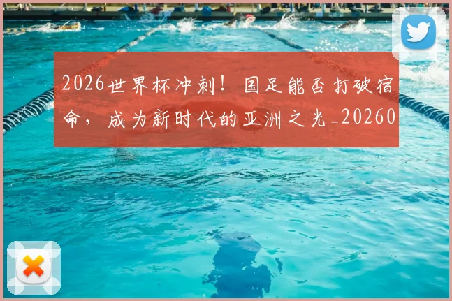 2026世界杯冲刺！国足能否打破宿命，成为新时代的亚洲之光_20260529145345