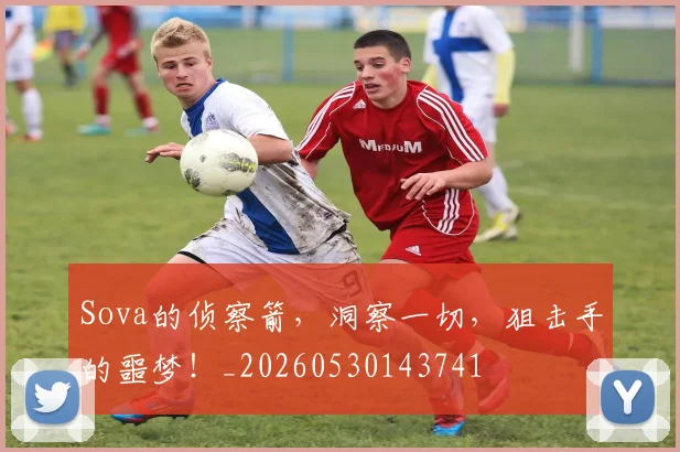Sova的侦察箭，洞察一切，狙击手的噩梦！_20260530143741