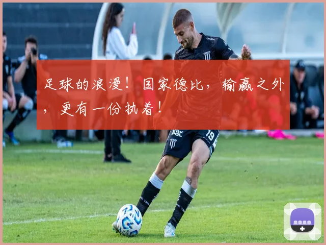 足球的浪漫!国家德比,输赢之外,更有一份执着!