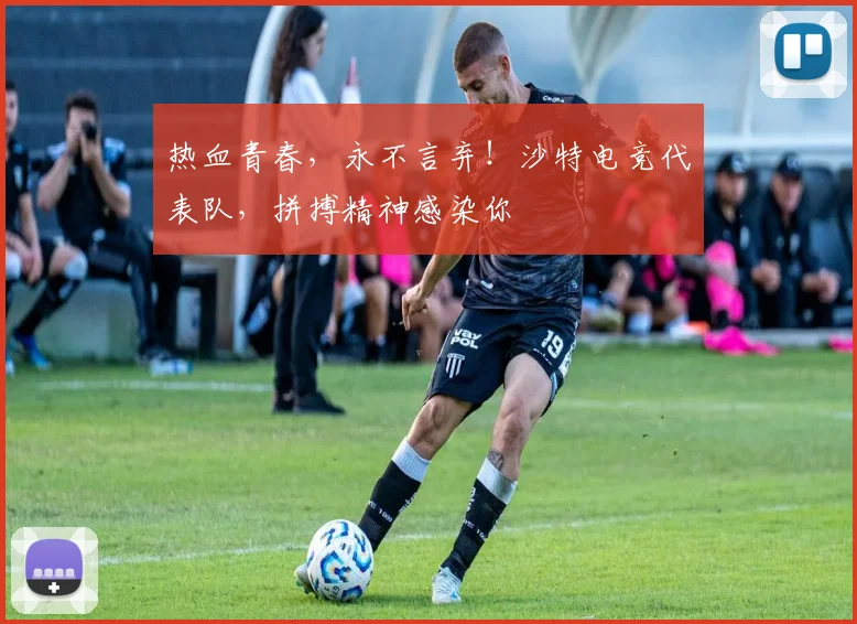 热血青春,永不言弃!沙特电竞代表队,拼搏精神感染你